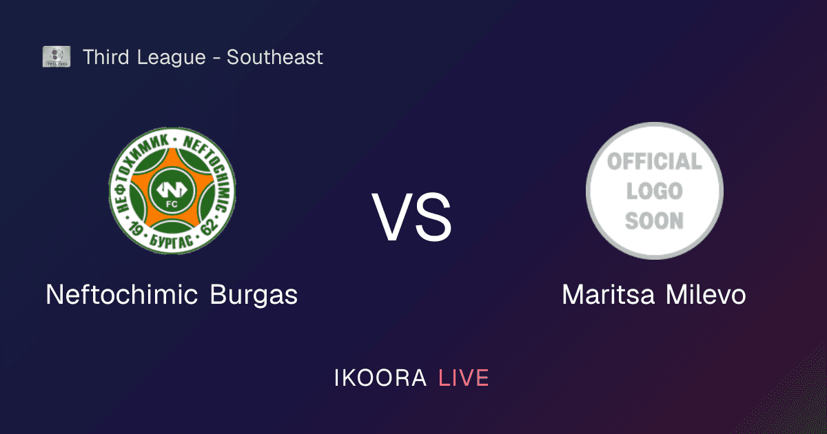 Live Preview: Neftochimic Burgas vs Maritsa Milevo