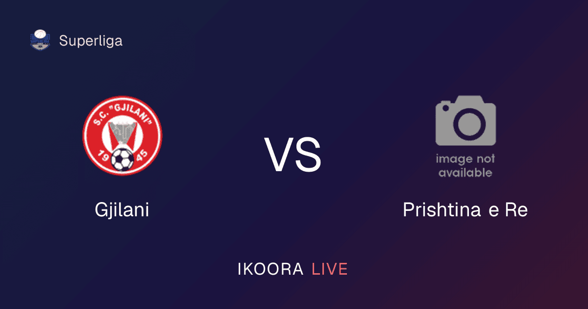 Live Preview: Gjilani vs Prishtina e Re